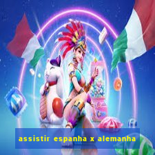 assistir espanha x alemanha